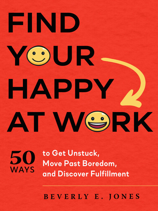 Title details for Find Your Happy at Work: 50 Ways to Get Unstuck, Move Past Boredom, and Discover Fulfillment by Beverly E. Jones - Available